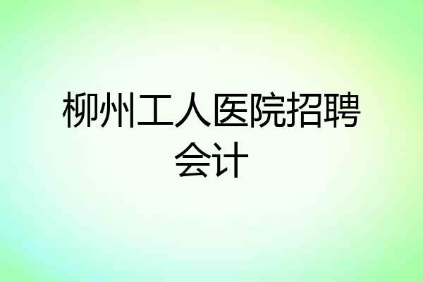 柳州工人医院招聘会计