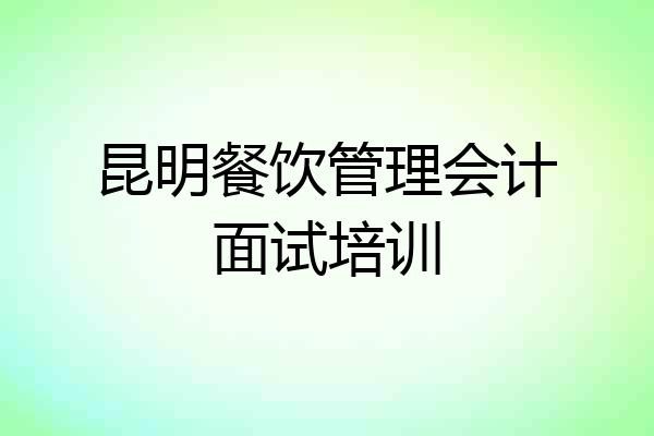 昆明餐饮管理会计面试培训