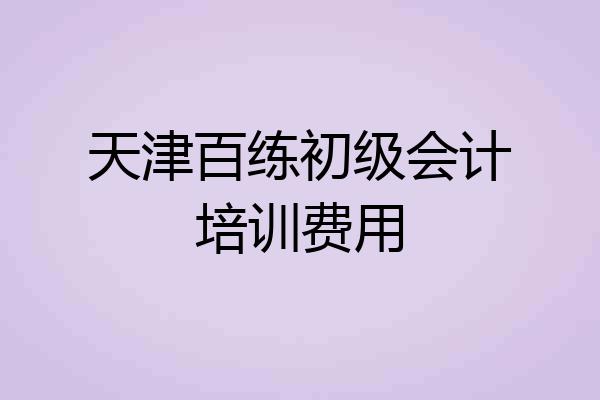 天津百练初级会计培训费用