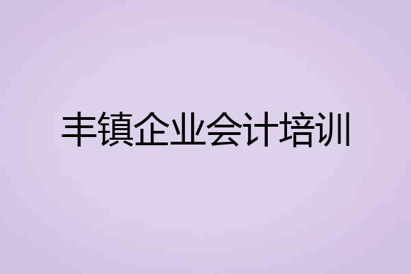 丰镇企业会计培训