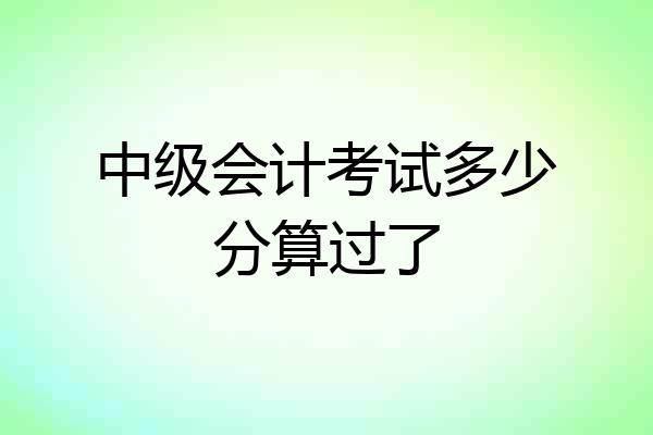 中级会计考试多少分算过了