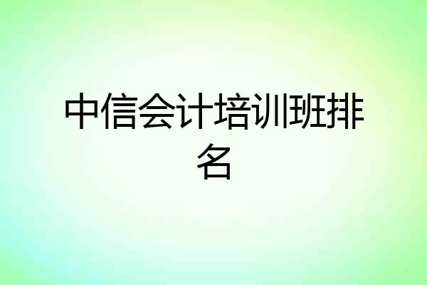 中信会计培训班排名