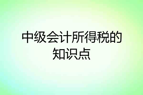 中级会计所得税的知识点