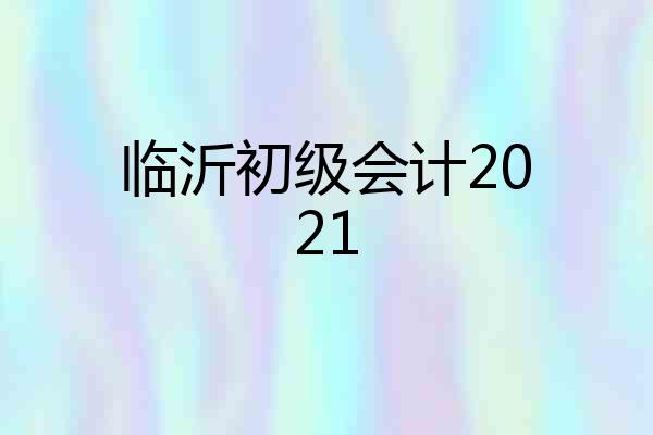 临沂初级会计2021