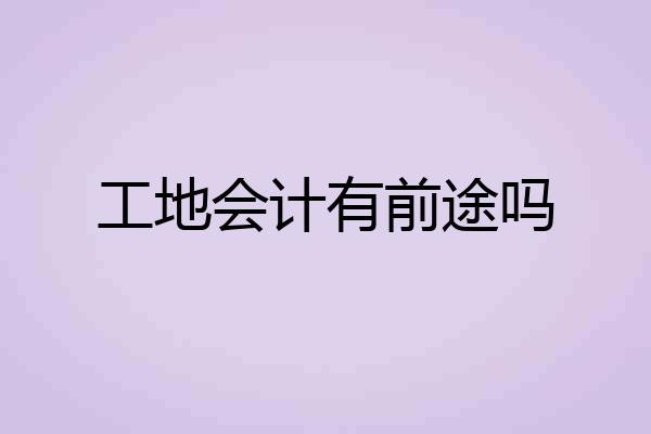 工地会计有前途吗