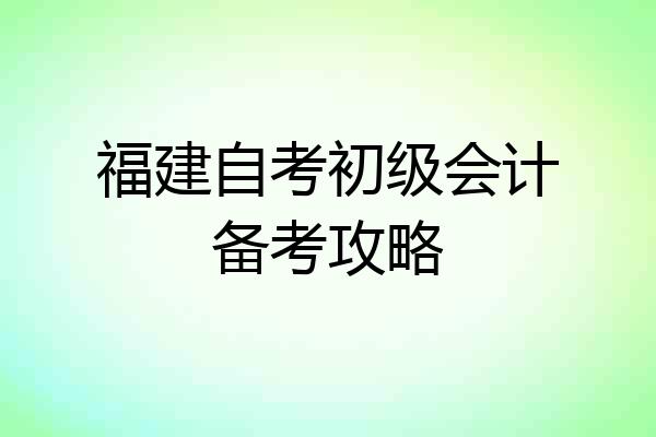 福建自考初级会计备考攻略