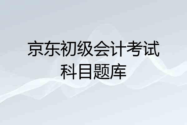 京东初级会计考试科目题库