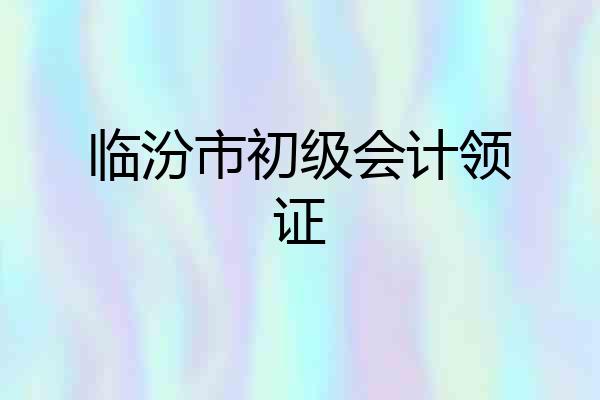 临汾市初级会计领证