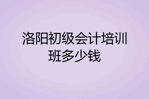 洛阳初级会计培训班多少钱