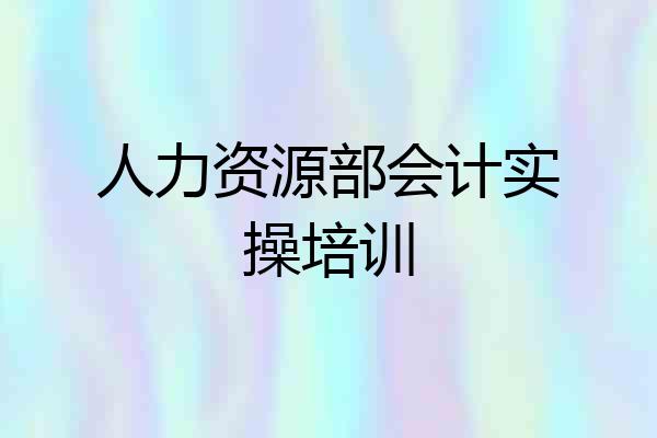 人力资源部会计实操培训