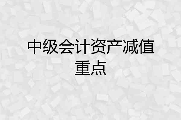 中级会计资产减值重点