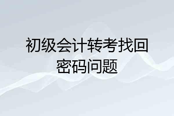 初级会计转考找回密码问题
