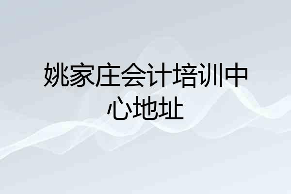 姚家庄会计培训中心地址