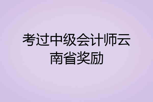 考过中级会计师云南省奖励