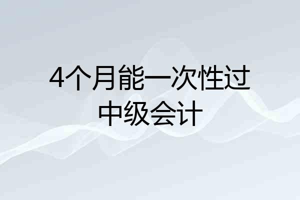 4个月能一次性过中级会计