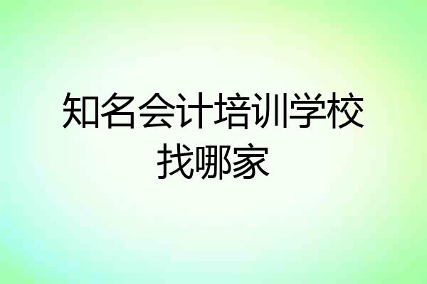 知名会计培训学校找哪家