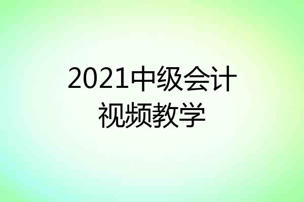 2021中级会计视频教学