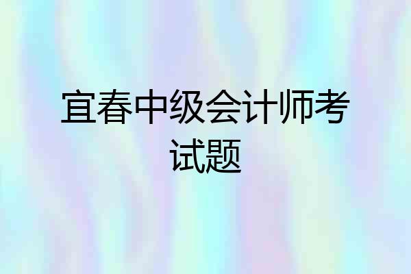 宜春中级会计师考试题