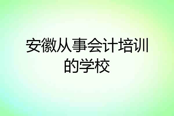 安徽从事会计培训的学校