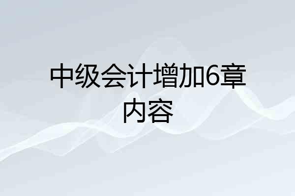 中级会计增加6章内容