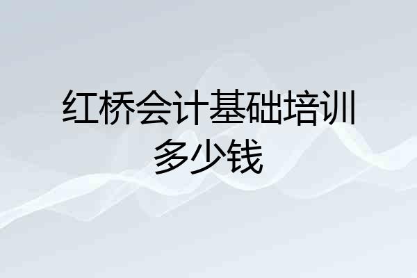 红桥会计基础培训多少钱