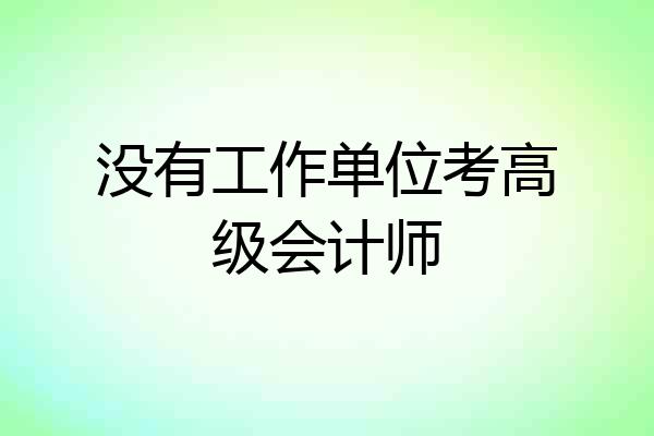 没有工作单位考高级会计师