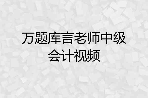 万题库言老师中级会计视频