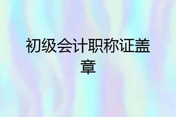 初级会计职称证盖章