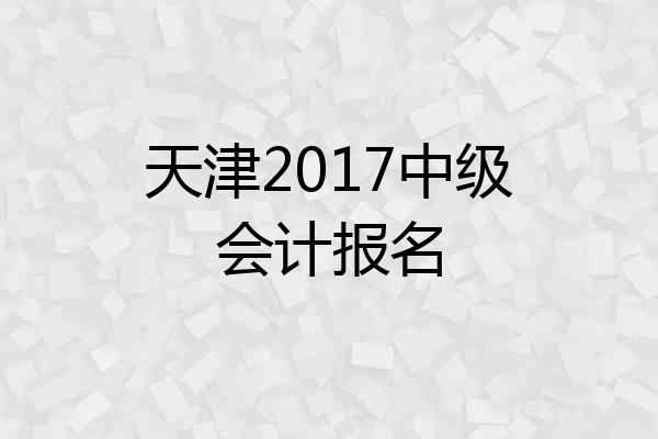 天津2017中级会计报名