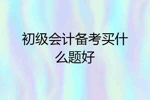 初级会计备考买什么题好