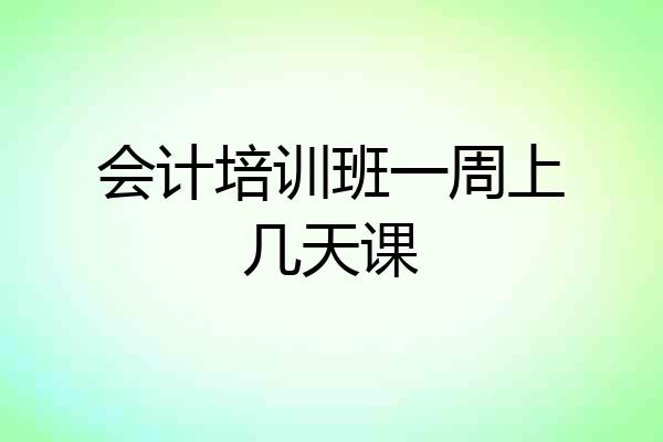 会计培训班一周上几天课
