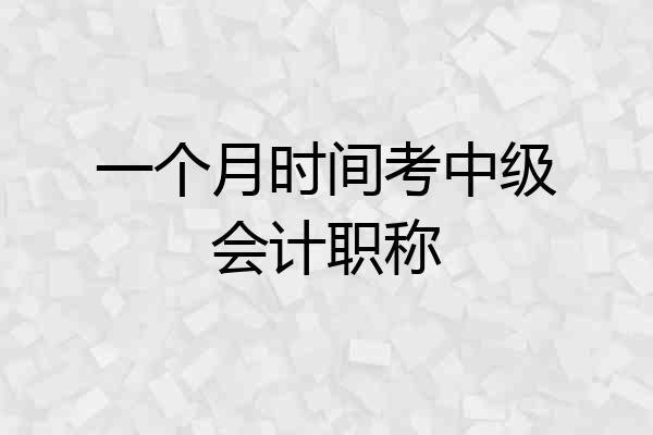 一个月时间考中级会计职称