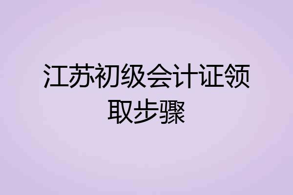 江苏初级会计证领取步骤