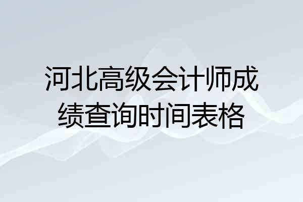河北高级会计师成绩查询时间表格