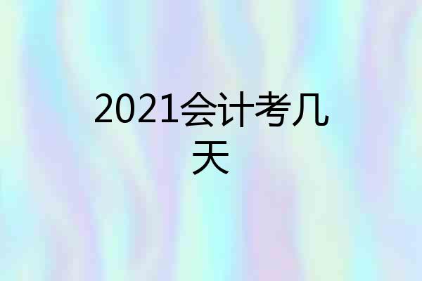 2021会计考几天