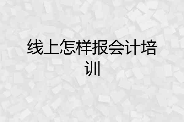 线上怎样报会计培训