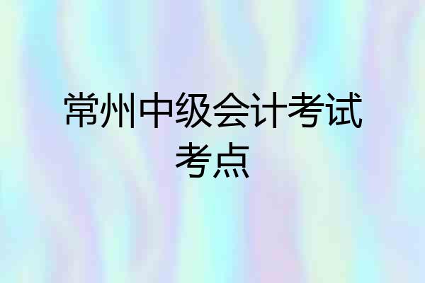 常州中级会计考试考点