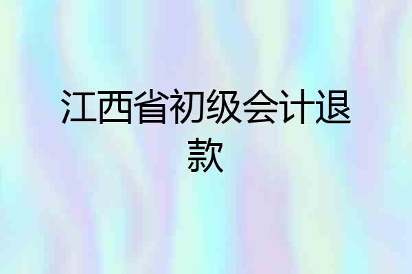江西省初级会计退款