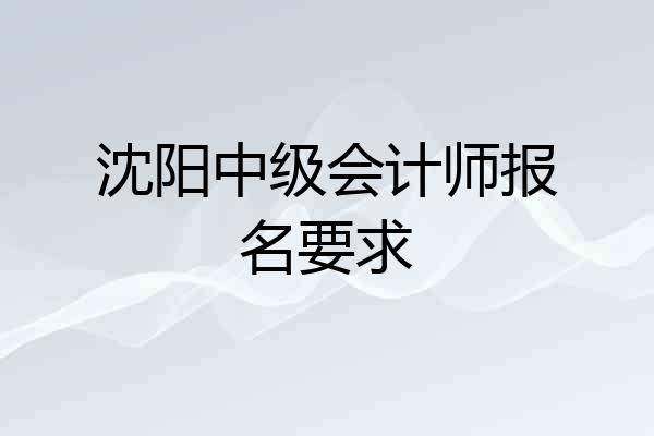 沈阳中级会计师报名要求
