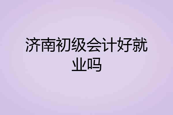 济南初级会计好就业吗