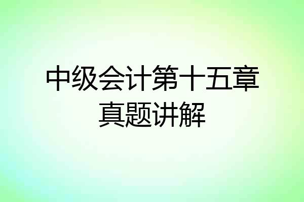 中级会计第十五章真题讲解