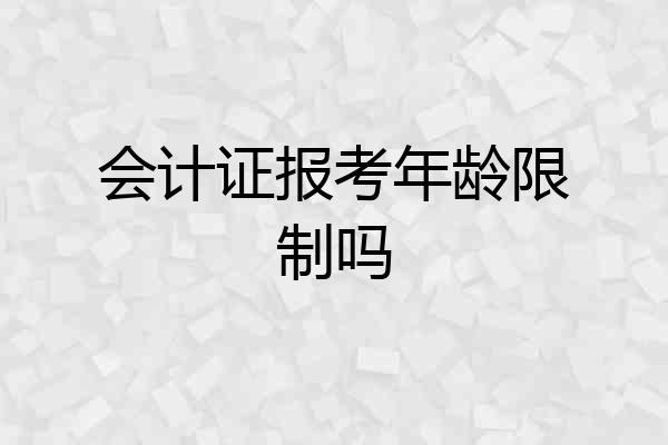 会计证报考年龄限制吗