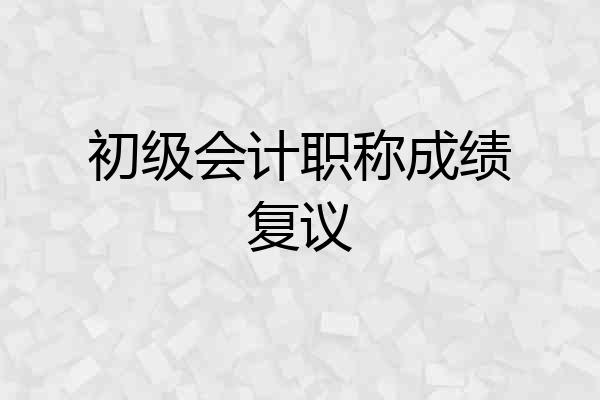 初级会计职称成绩复议