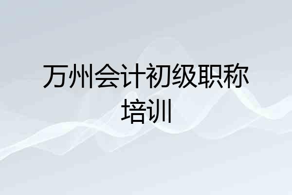 万州会计初级职称培训