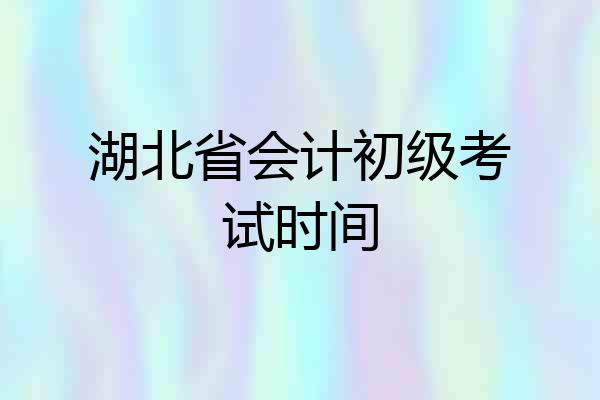 湖北省会计初级考试时间