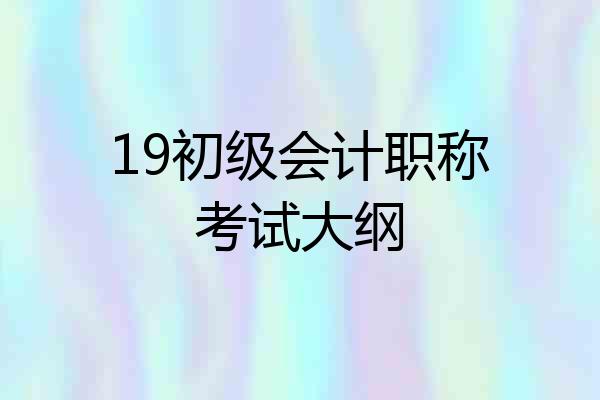19初级会计职称考试大纲