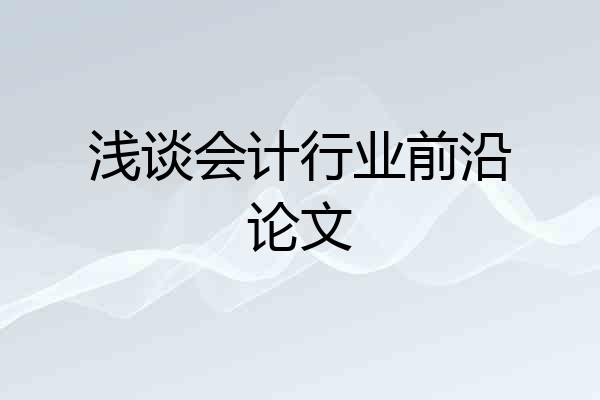 浅谈会计行业前沿论文