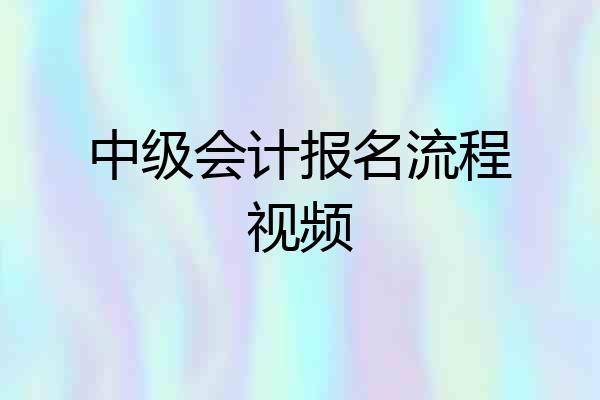 中级会计报名流程视频