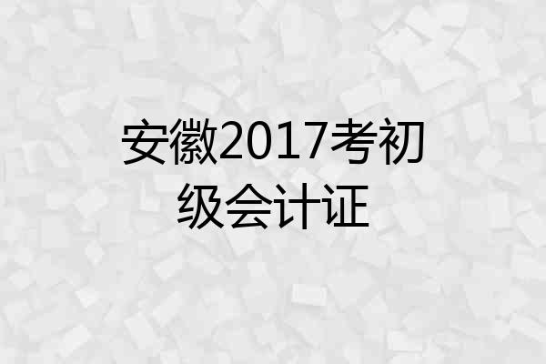安徽2017考初级会计证