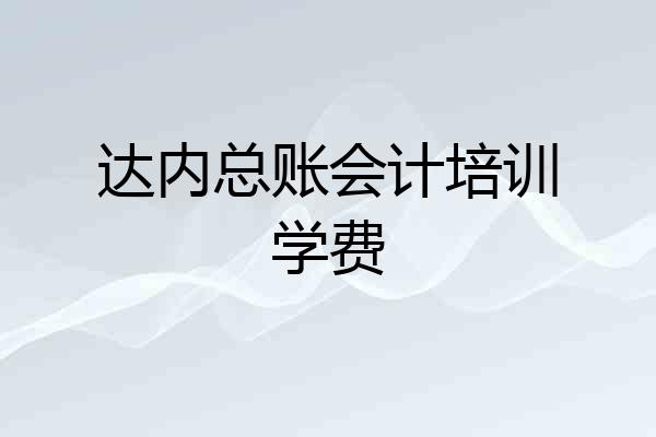 达内总账会计培训学费